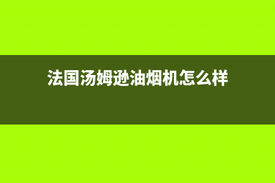 法国汤姆逊THOMSON壁挂炉厂家维修热线电话(法国汤姆逊油烟机怎么样)