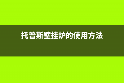 托普斯(TOPZ)壁挂炉服务中心电话(托普斯壁挂炉的使用方法)