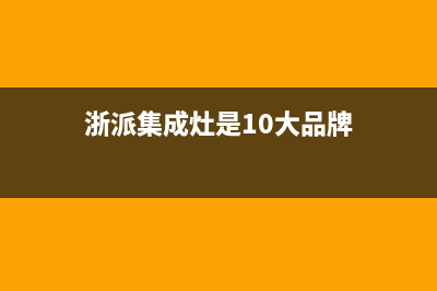 浙派集成灶厂家统一400服务中心电话多少|全国统一售后电话是多少已更新(浙派集成灶是10大品牌)