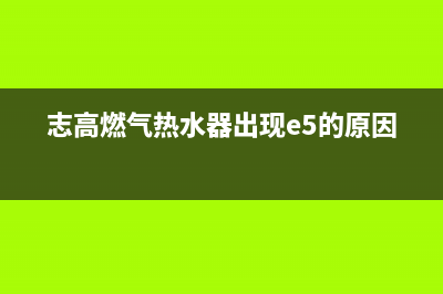 志高燃气热水器成都售后维修电话(志高燃气热水器出现e5的原因)