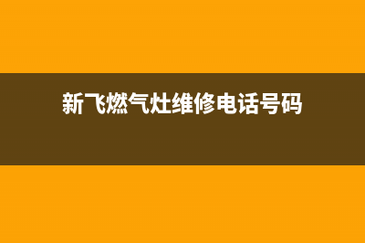 新飞燃气灶维修上门电话/统一服务热线2023已更新(2023更新)(新飞燃气灶维修电话号码)