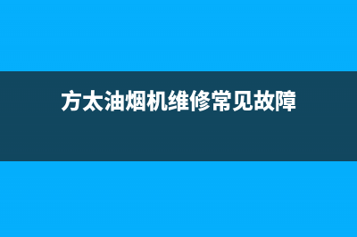 方太油烟机维修电话24小时人工电话(方太油烟机维修常见故障)