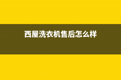 西屋洗衣机维修售后售后服务热线(西屋洗衣机售后怎么样)