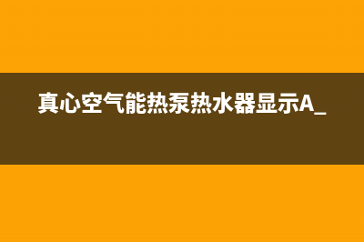 真心空气能热泵厂家统一维修部(真心空气能热泵热水器显示A 12)