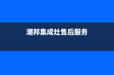 潮邦集成灶厂家统一400售后服务热线|售后电话号码是多少(今日(潮邦集成灶售后服务)