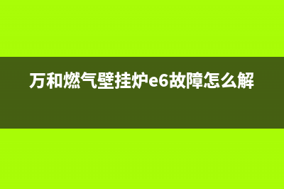 万和燃气壁挂炉出现E4故障(万和燃气壁挂炉e6故障怎么解决)