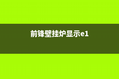 前锋壁挂炉e1什么故障(前锋壁挂炉显示e1)