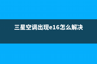 三星空调出现e1故障(三星空调出现e16怎么解决)
