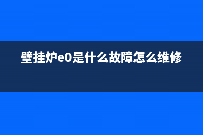 壁挂炉故障e0怎么解决(壁挂炉e0是什么故障怎么维修)