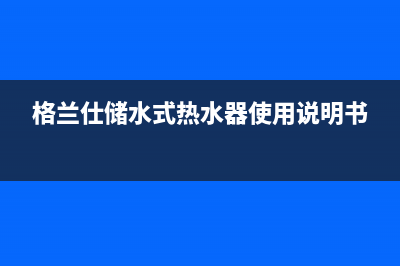格兰仕户式水机空调EF故障(格兰仕储水式热水器使用说明书)