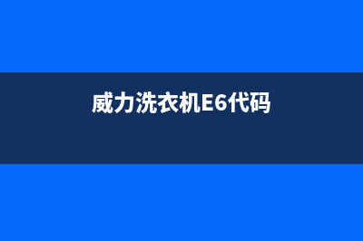 威力洗衣机E6代码是什么问题啊(威力洗衣机E6代码)