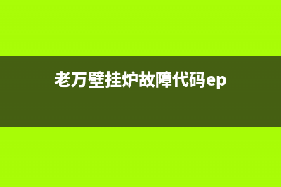 老万壁挂炉故障e2(老万壁挂炉故障代码ep)