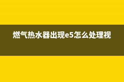 燃气热水器出现e4故障怎么维修(燃气热水器出现e5怎么处理视频)