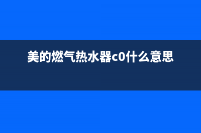 美的然气热水器e1故障(美的燃气热水器c0什么意思)