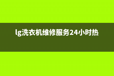 LG洗衣机维修服务电话400服务热线(lg洗衣机维修服务24小时热线)