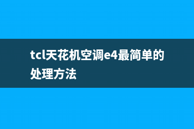 TCL天花机空调e0什么故障(tcl天花机空调e4最简单的处理方法)