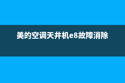 美的空调天井故障e8(美的空调天井机e8故障消除)