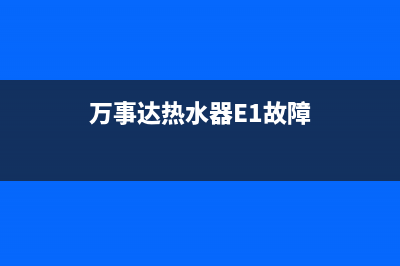 万事达热水器e5故障怎么处理(万事达热水器E1故障)