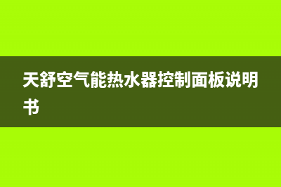 天舒空气能热水器故障E26(天舒空气能热水器控制面板说明书)