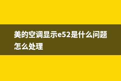 美的空调显示e52故障怎么解决(美的空调显示e52是什么问题怎么处理)