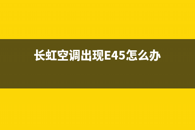 长虹空调出现e4是什么故障代码(长虹空调出现E45怎么办)