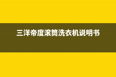 三洋帝度滚筒洗衣机出现ed1故障代码(三洋帝度滚筒洗衣机说明书)