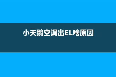 小天鹅空调出e1是什么故障代码(小天鹅空调出EL啥原因)