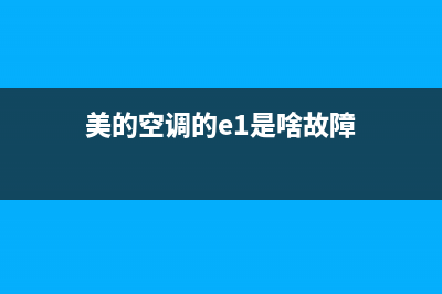 美的空调的e1是什么故障(美的空调的e1是啥故障)