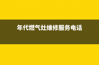 年代燃气灶维修售后服务中心/全国统一总部400电话2023已更新(网点/更新)(年代燃气灶维修服务电话)