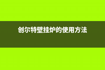 创尔特壁挂炉厂家客服人工400(创尔特壁挂炉的使用方法)