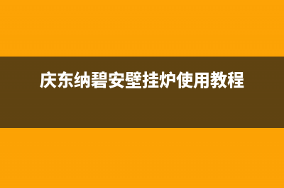 庆东纳碧安壁挂炉厂家维修网点服务时间(庆东纳碧安壁挂炉使用教程)
