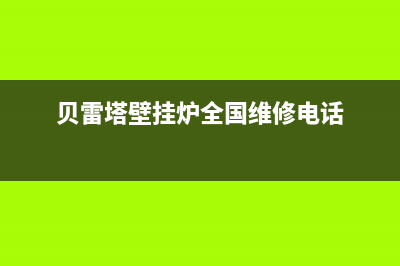 贝雷塔壁挂炉全国服务号码(贝雷塔壁挂炉全国维修电话)
