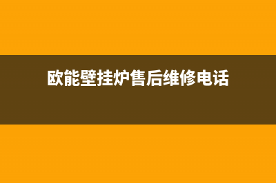 欧能壁挂炉全国联保售后电话(欧能壁挂炉售后维修电话)