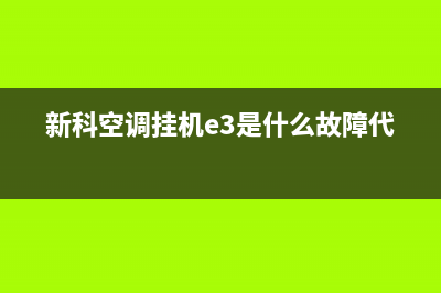 新科空调挂机e5是什么故障代码(新科空调挂机e3是什么故障代码)