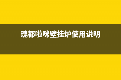 瑰都啦咪壁挂炉维修热线电话(瑰都啦咪壁挂炉使用说明)