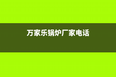 万家乐锅炉厂家维修网点的位置(万家乐锅炉厂家电话)