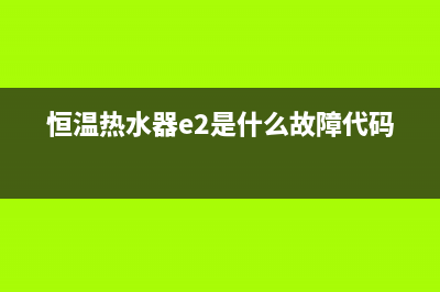 恒温热水器e2是什么故障(恒温热水器e2是什么故障代码)