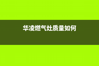 华凌灶具24小时服务电话/全国统一服务中心热线4002023已更新(今日(华凌燃气灶质量如何)