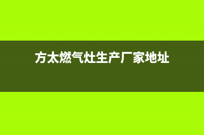 方太燃气炉总部投电话24小时售后/400电话号码已更新(方太燃气灶生产厂家地址)