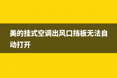 美的挂式空调出现e1故障(美的挂式空调出风口挡板无法自动打开)