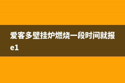 爱客多壁挂炉错误代码e5(爱客多壁挂炉燃烧一段时间就报e1)