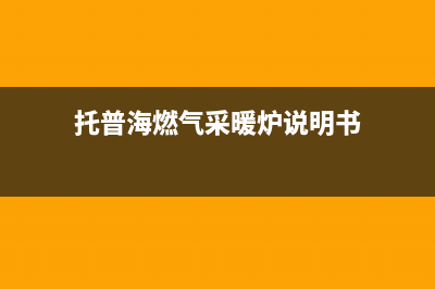 托普海锅炉厂家客服人工400(托普海燃气采暖炉说明书)