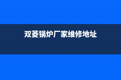 双菱锅炉厂家维修网点是24小时吗(双菱锅炉厂家维修地址)