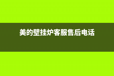 美的壁挂炉客服热线24小时2023已更新（今日/资讯）(美的壁挂炉客服售后电话)