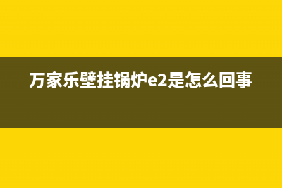 万家乐壁挂锅炉售后服务电话2023已更新(400/联保)(万家乐壁挂锅炉e2是怎么回事)