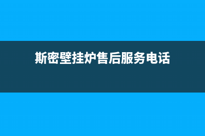 斯密锅炉售后维修电话已更新(斯密壁挂炉售后服务电话)