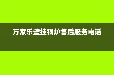 万家乐锅炉官网(官网400)(万家乐壁挂锅炉售后服务电话)