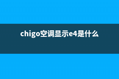 chigo空调代码e3故障怎么办(chigo空调显示e4是什么问题)