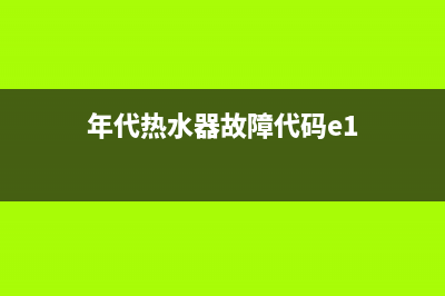 年代热水器故障fower(年代热水器故障代码e1)