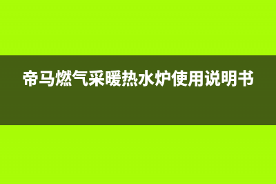 帝马锅炉24小时服务热线(2023更新)(帝马燃气采暖热水炉使用说明书)